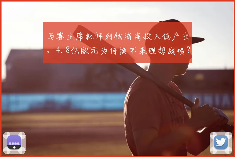 马赛主席批评利物浦高投入低产出，4.8亿欧元为何换不来理想战绩？