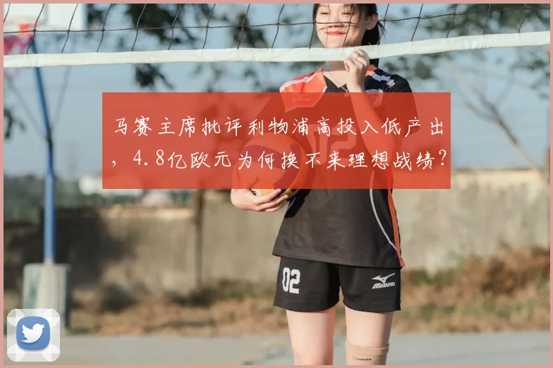 马赛主席批评利物浦高投入低产出,4.8亿欧元为何换不来理想战绩?